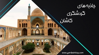 جاذبه های گردشگری کاشان در یک قاب